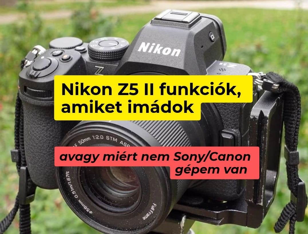 Miért Nikon Z5 II fényképezőgépem van és nem Sony vagy Canon